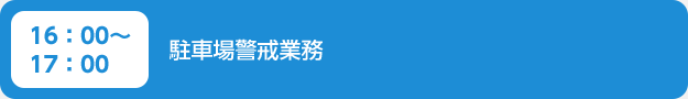 16：00～17：00　駐車場警戒業務